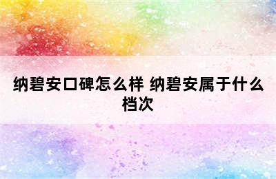 纳碧安口碑怎么样 纳碧安属于什么档次